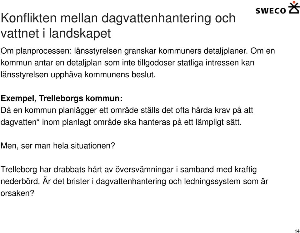 Exempel, Trelleborgs kommun: Då en kommun planlägger ett område ställs det ofta hårda krav på att dagvatten* inom planlagt område ska hanteras på