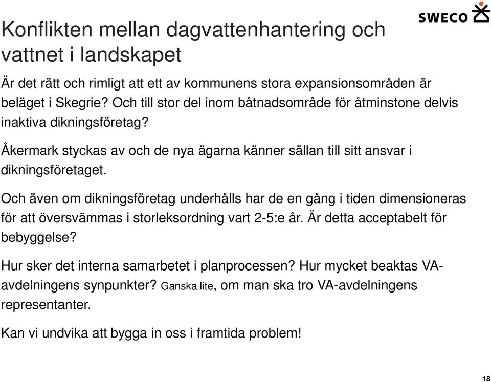 Och även om dikningsföretag underhålls har de en gång i tiden dimensioneras för att översvämmas i storleksordning vart 2-5:e år. Är detta acceptabelt för bebyggelse?