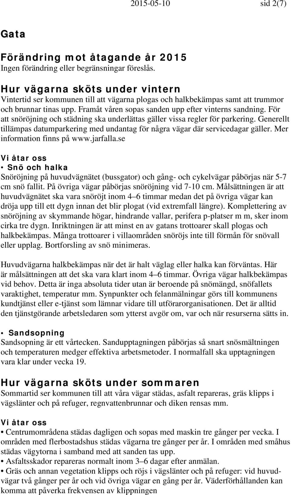 Generellt tillämpas datumparkering med undantag för några vägar där servicedagar gäller. Mer information finns på www.jarfalla.