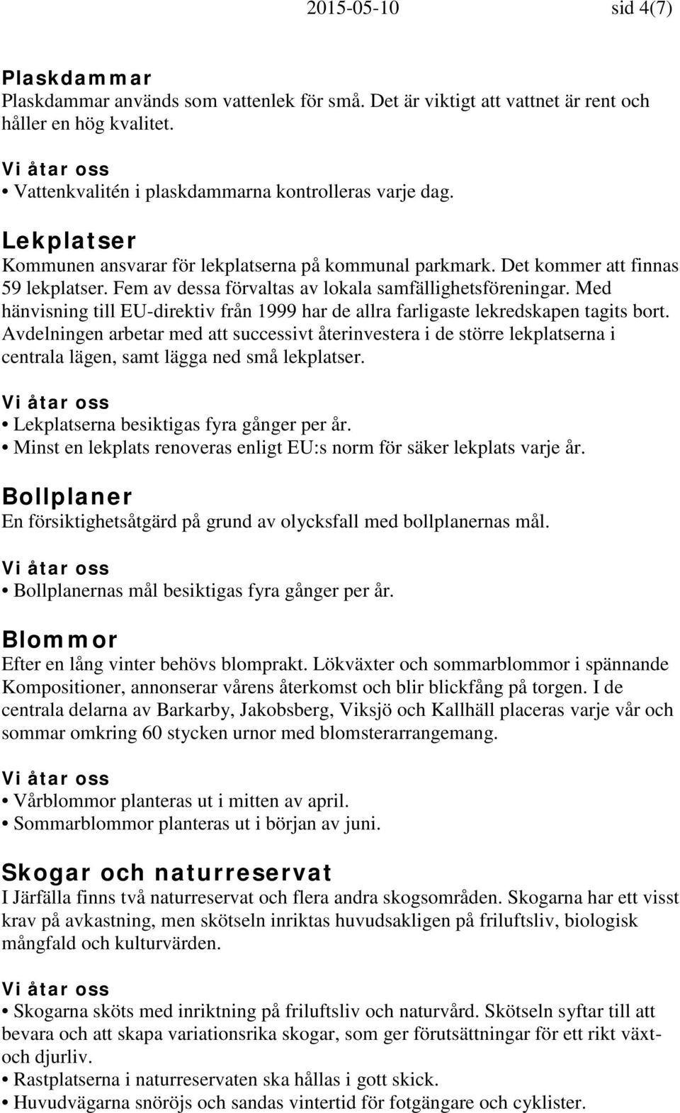 Med hänvisning till EU-direktiv från 1999 har de allra farligaste lekredskapen tagits bort.