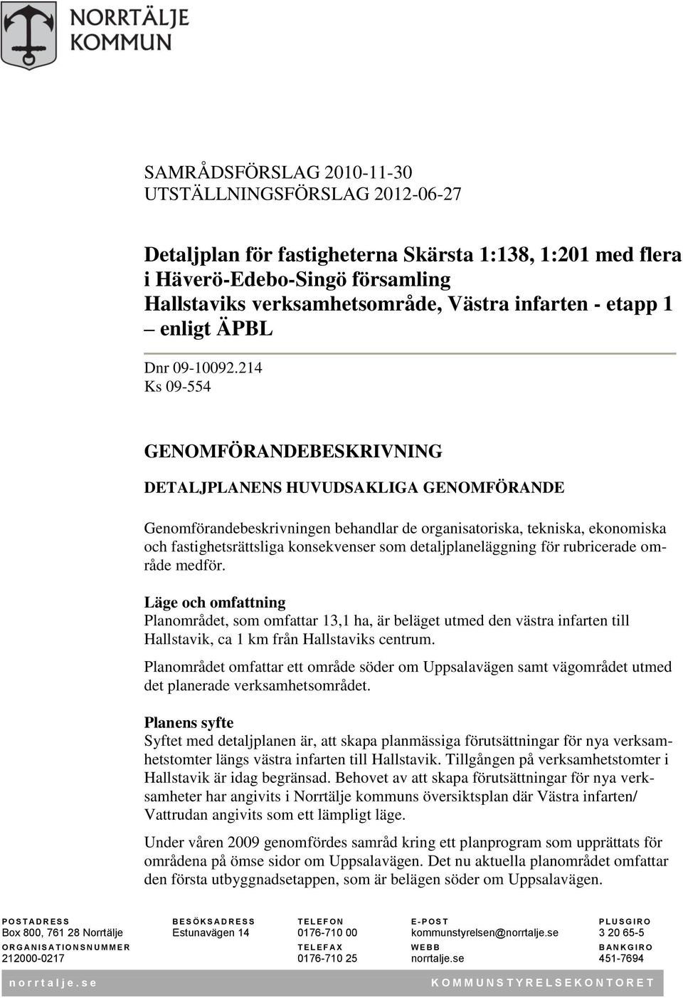 214 Ks 09-554 GENOMFÖRANDEBESKRIVNING DETALJPLANENS HUVUDSAKLIGA GENOMFÖRANDE Genomförandebeskrivningen behandlar de organisatoriska, tekniska, ekonomiska och fastighetsrättsliga konsekvenser som