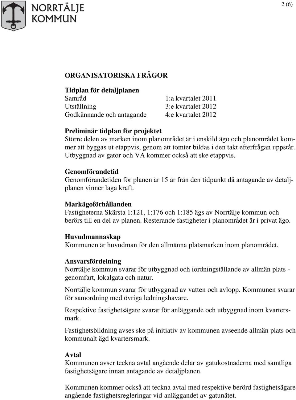 Utbyggnad av gator och VA kommer också att ske etappvis. Genomförandetid Genomförandetiden för planen är 15 år från den tidpunkt då antagande av detaljplanen vinner laga kraft.