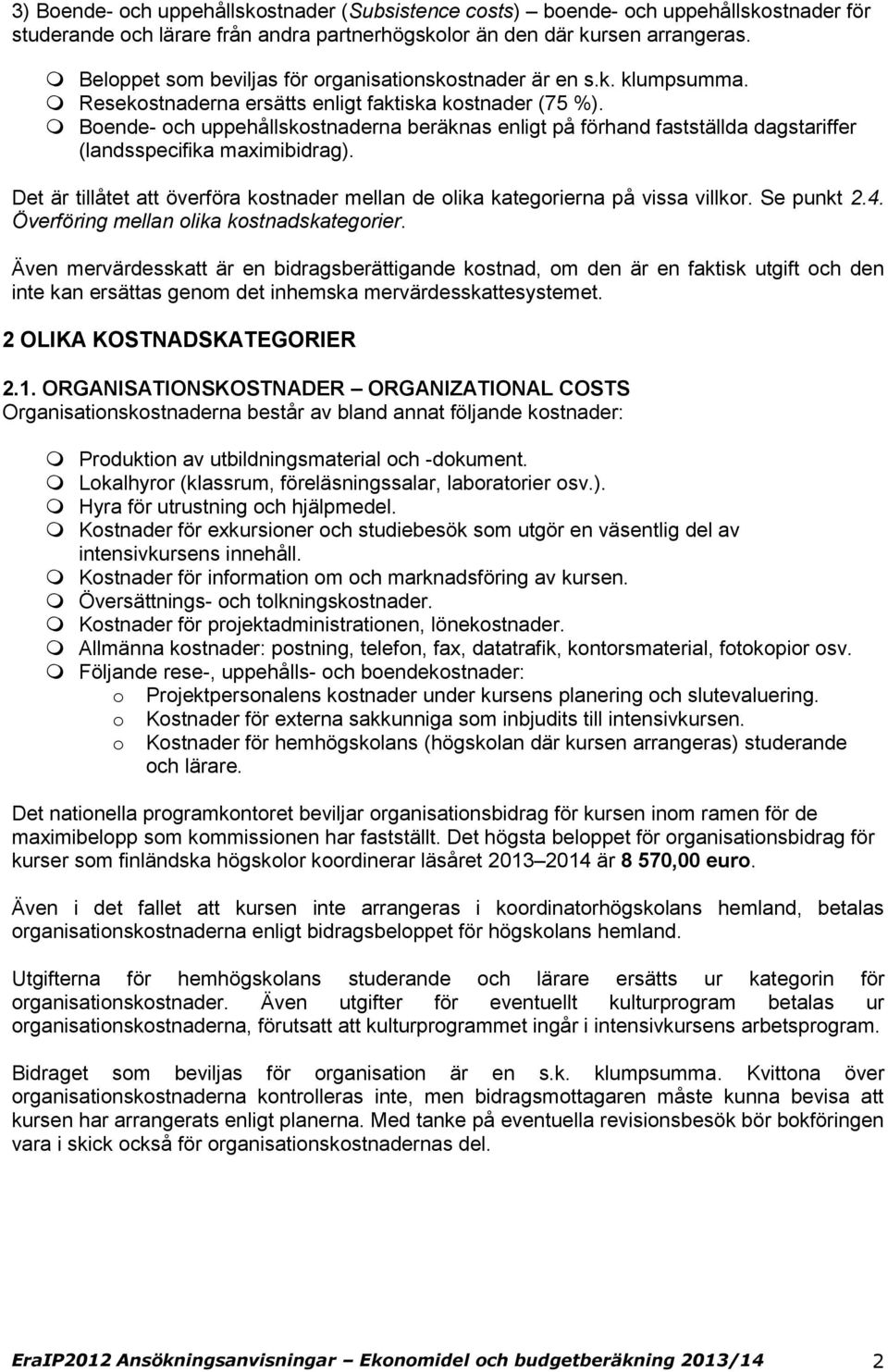 Bende- ch uppehållskstnaderna beräknas enligt på förhand fastställda dagstariffer (landsspecifika maximibidrag). Det är tillåtet att överföra kstnader mellan de lika kategrierna på vissa villkr.