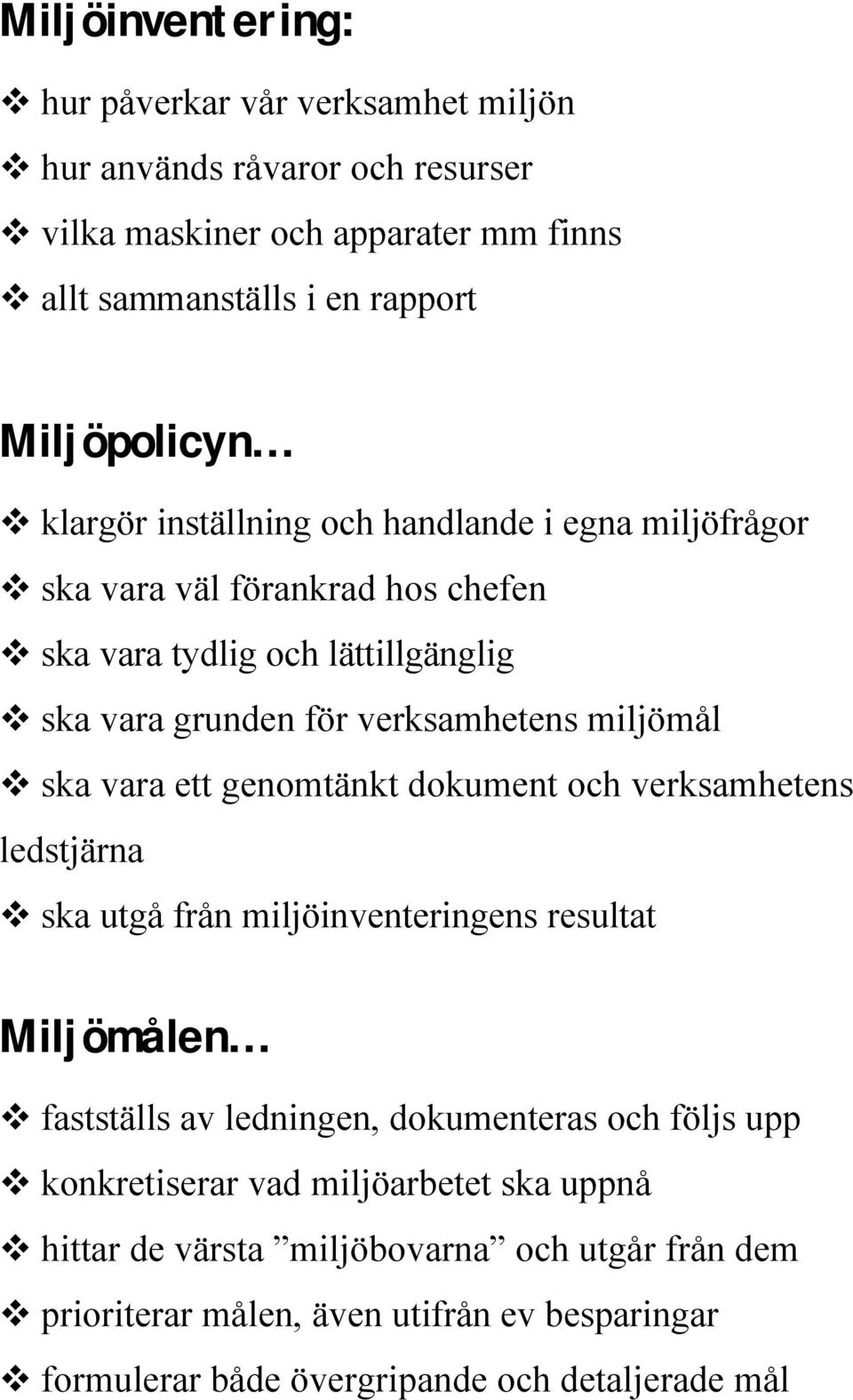 vara ett genomtänkt dokument och verksamhetens ledstjärna utgå från miljöinventeringens resultat Miljömålen fastställs av ledningen, dokumenteras och följs upp