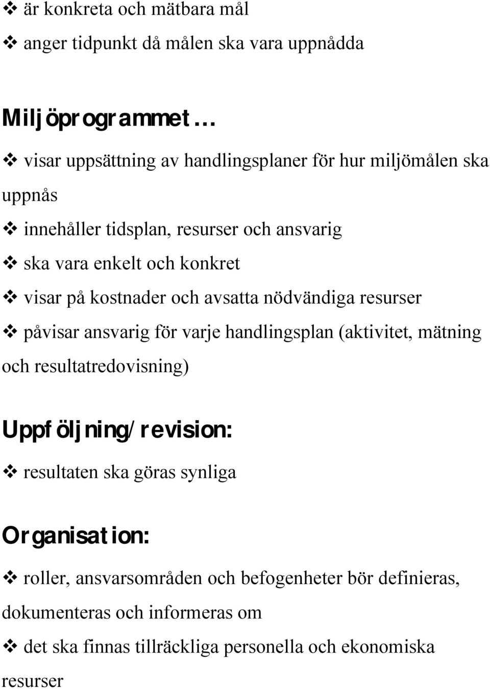 ansvarig varje handlingsplan (aktivitet, mätning och resultatredovisning) Uppföljning/revision: resultaten göras synliga Organisation: