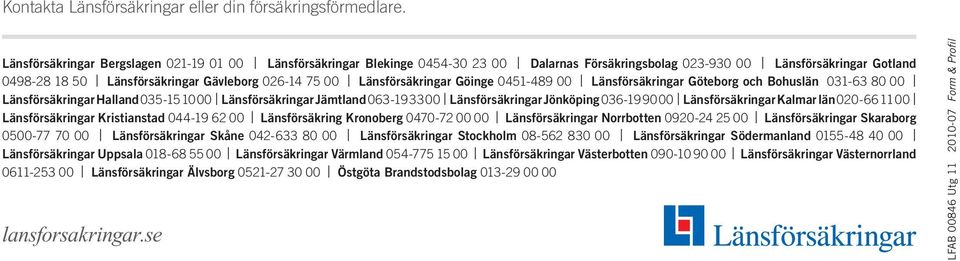 Länsförsäkringar Göinge 0451-489 00 Länsförsäkringar Göteborg och Bohuslän 031-63 80 00 Länsförsäkringar Halland 035-15 10 00 Länsförsäkringar Jämtland 063-19 33 00 Länsförsäkringar Jönköping 036-19