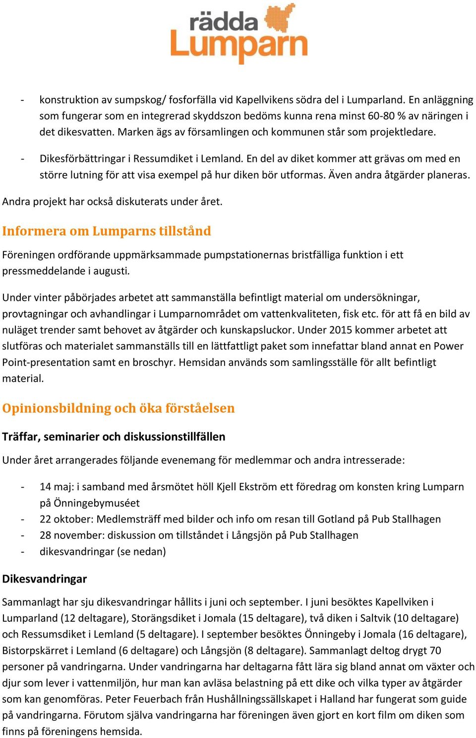 En del av diket kommer att grävas om med en större lutning för att visa exempel på hur diken bör utformas. Även andra åtgärder planeras. Andra projekt har också diskuterats under året.