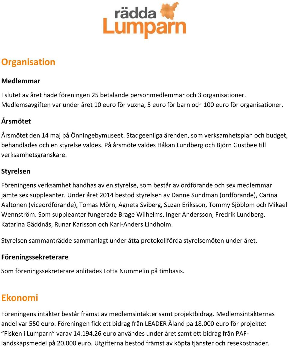 Stadgeenliga ärenden, som verksamhetsplan och budget, behandlades och en styrelse valdes. På årsmöte valdes Håkan Lundberg och Björn Gustbee till verksamhetsgranskare.