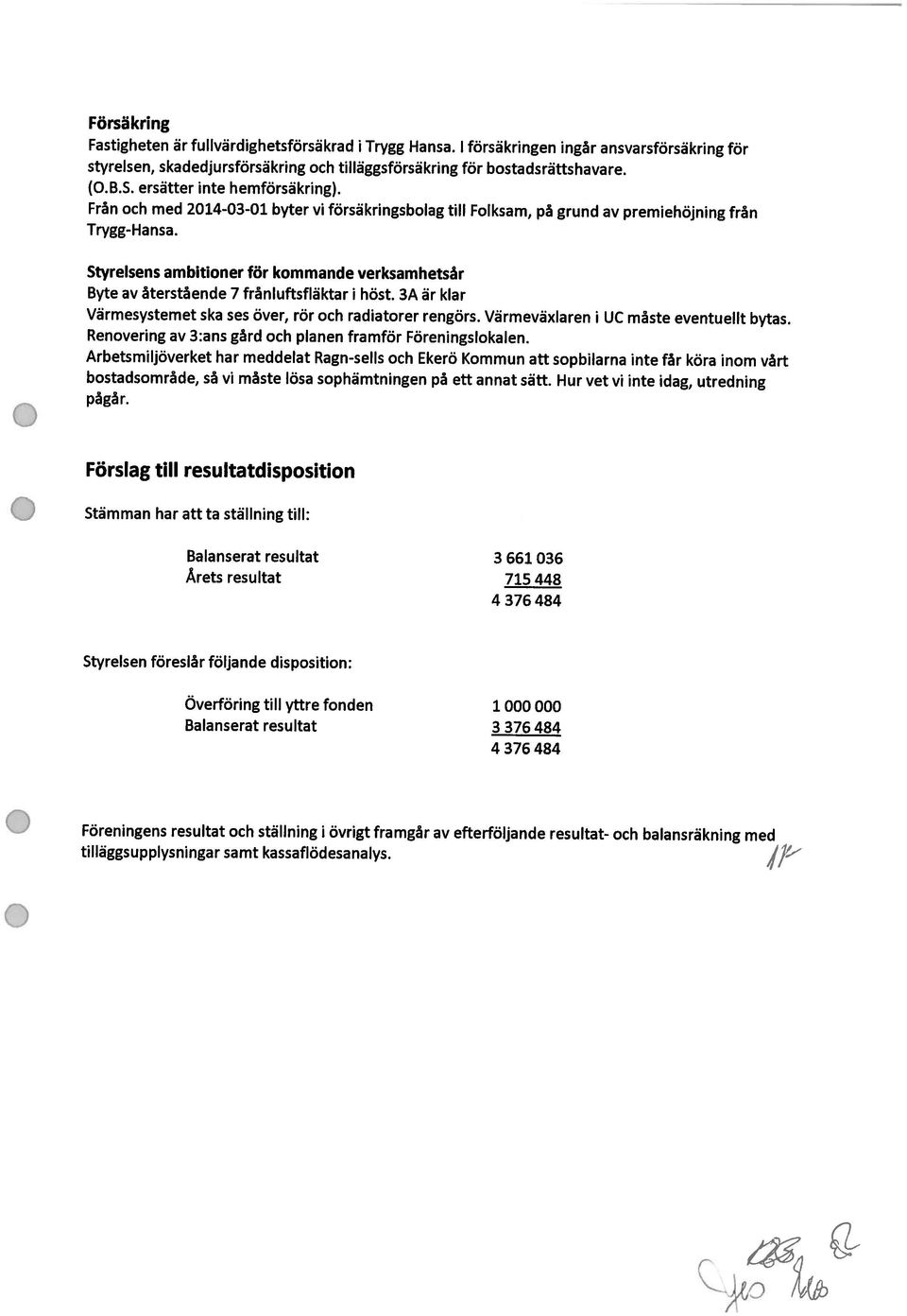 Från och med 214-3-1 byter vi försäkringsbolag till Folksam, på grund av premiehöjning från Byte av återstående 7 fränluftsfläktar i höst. 3A är klar (.8.5. ersätter inte hemförsäkring).