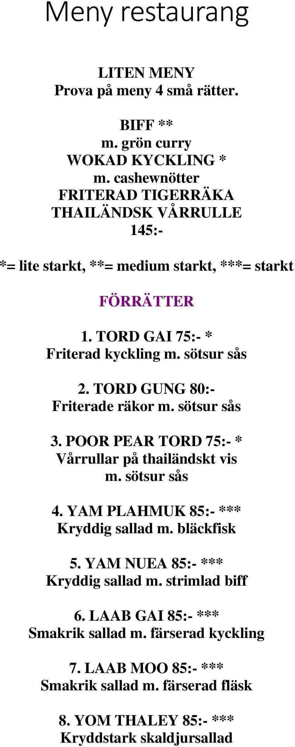 TORD GUNG 80:- Friterade räkor m. sötsur sås 3. POOR PEAR TORD 75:- * Vårrullar på thailändskt vis m. sötsur sås 4.