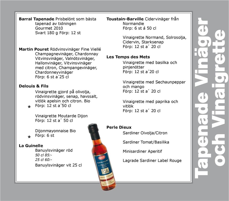 Bio a 50 cl Vinaigrette Moutarde Dijon a 50 cl Dijonmayonnaise Bio Förp: 6 st La Guinelle Banuylsvinäger röd 50 cl 85:- 25 cl 60:- Banuylsvinäger vit 25 cl Toustain-Barville Cidervinäger från