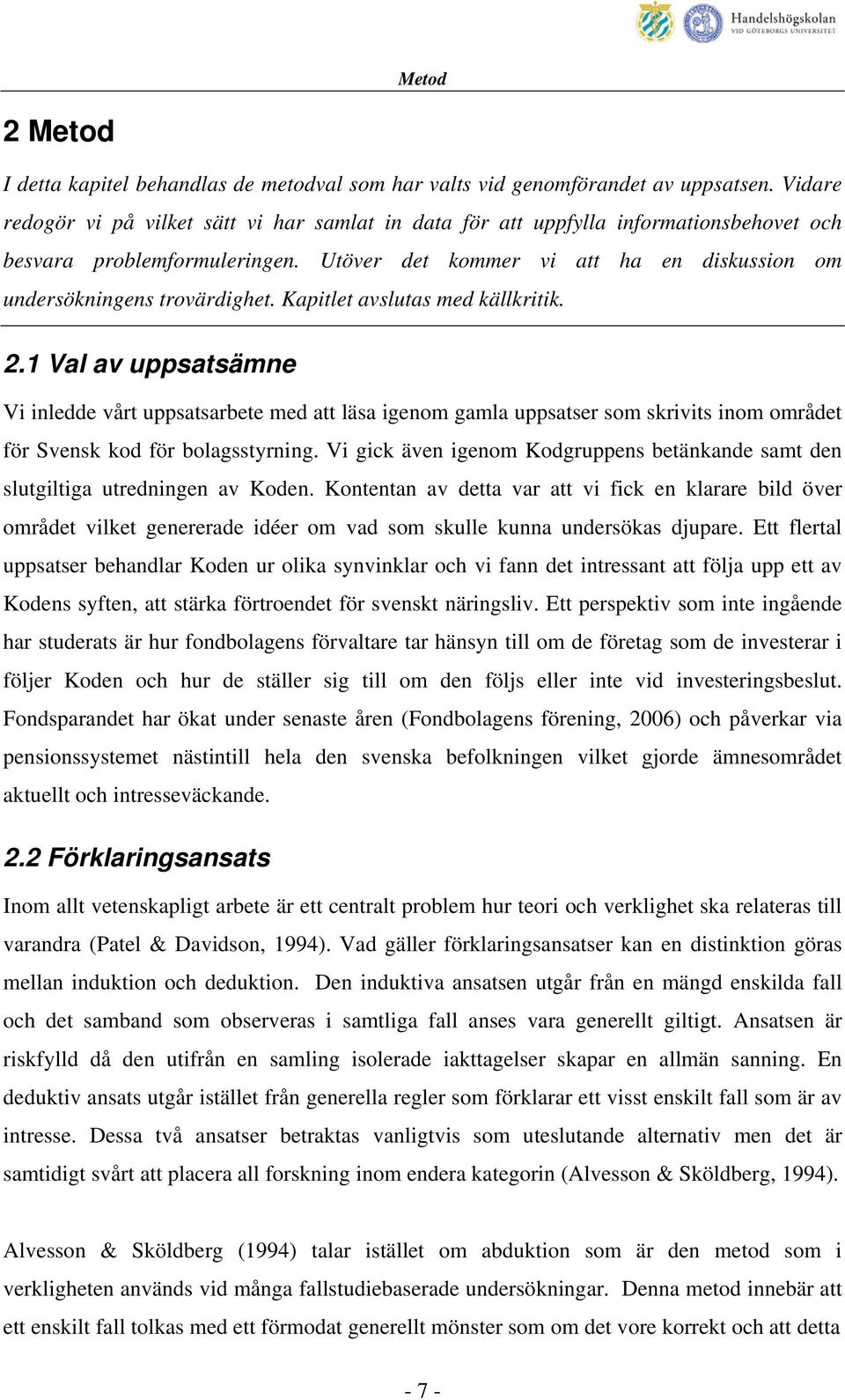 Kapitlet avslutas med källkritik. 2.1 Val av uppsatsämne Vi inledde vårt uppsatsarbete med att läsa igenom gamla uppsatser som skrivits inom området för Svensk kod för bolagsstyrning.