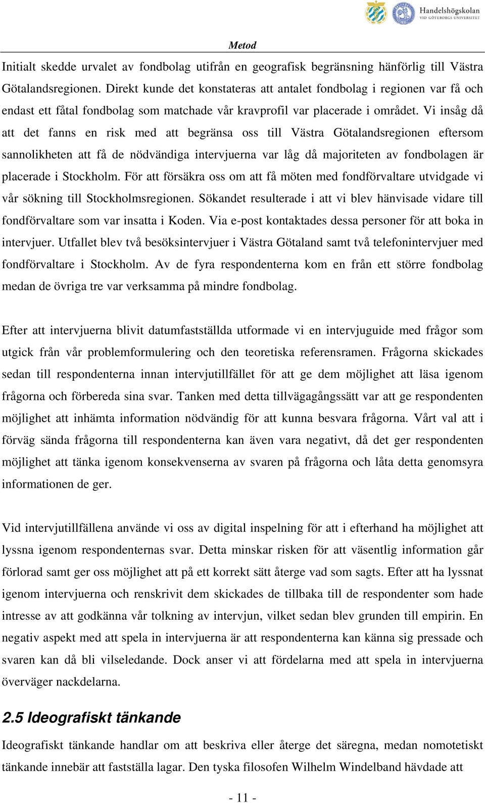 Vi insåg då att det fanns en risk med att begränsa oss till Västra Götalandsregionen eftersom sannolikheten att få de nödvändiga intervjuerna var låg då majoriteten av fondbolagen är placerade i