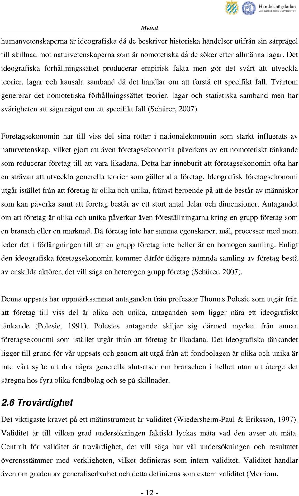 Tvärtom genererar det nomotetiska förhållningssättet teorier, lagar och statistiska samband men har svårigheten att säga något om ett specifikt fall (Schürer, 2007).