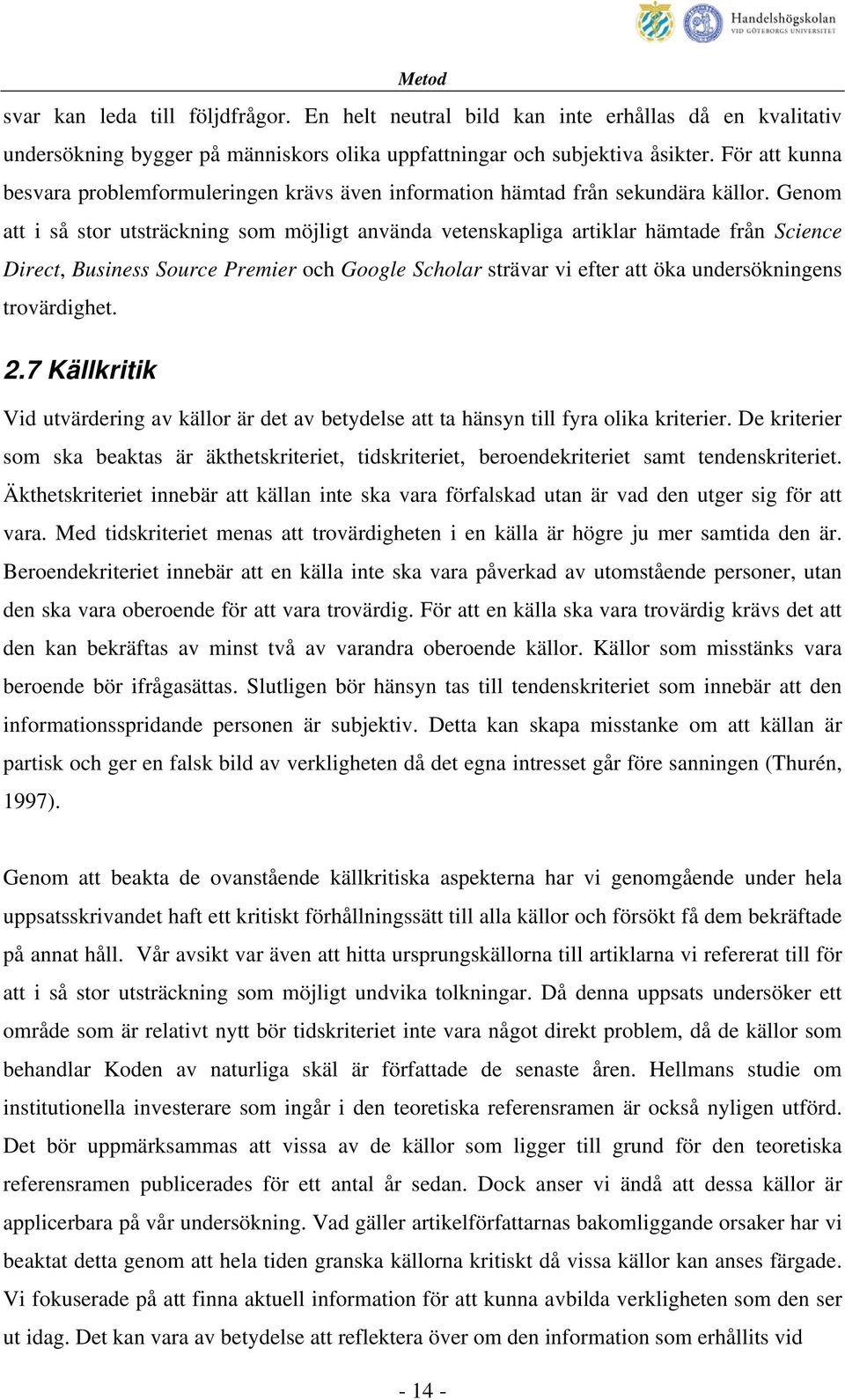 Genom att i så stor utsträckning som möjligt använda vetenskapliga artiklar hämtade från Science Direct, Business Source Premier och Google Scholar strävar vi efter att öka undersökningens