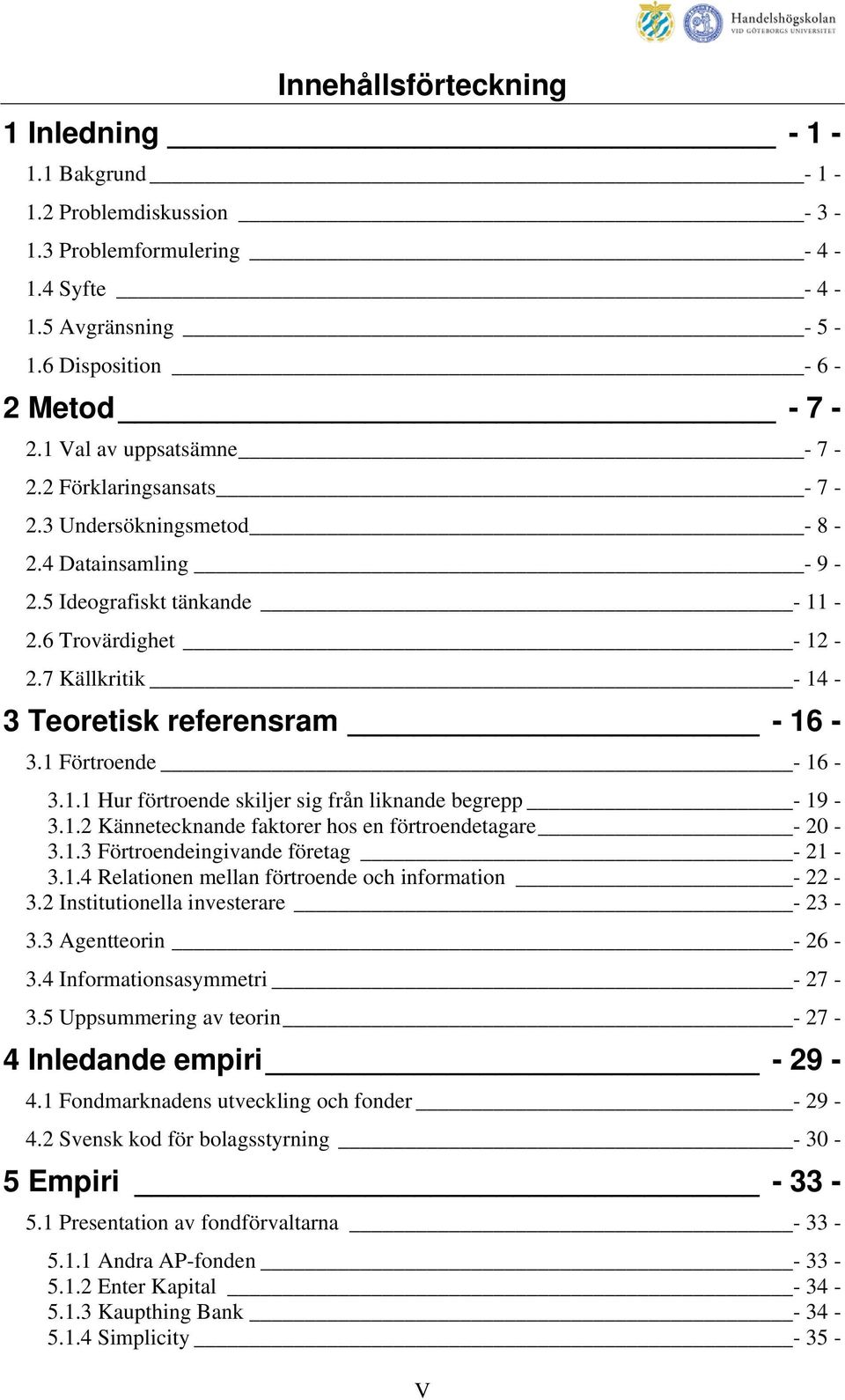 7 Källkritik - 14-3 Teoretisk referensram - 16-3.1 Förtroende - 16-3.1.1 Hur förtroende skiljer sig från liknande begrepp - 19-3.1.2 Kännetecknande faktorer hos en förtroendetagare - 20-3.1.3 Förtroendeingivande företag - 21-3.