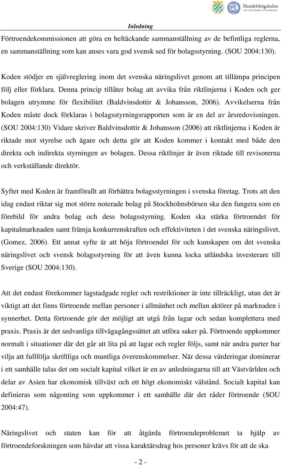 Denna princip tillåter bolag att avvika från riktlinjerna i Koden och ger bolagen utrymme för flexibilitet (Baldvinsdottir & Johansson, 2006).