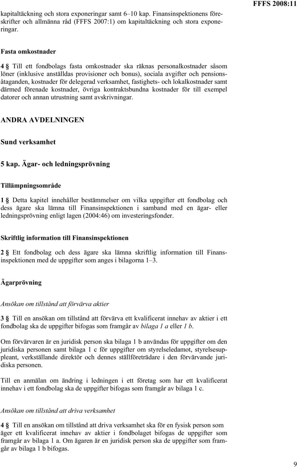 kostnader för delegerad verksamhet, fastighets- och lokalkostnader samt därmed förenade kostnader, övriga kontraktsbundna kostnader för till exempel datorer och annan utrustning samt avskrivningar.