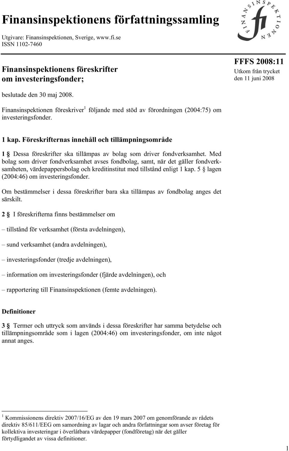 Finansinspektionen föreskriver 1 följande med stöd av förordningen (2004:75) om investeringsfonder. 1 kap.