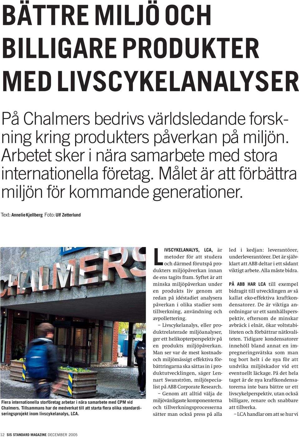 Text: Annelie Kjellberg Foto: Ulf Zetterlund Flera internationella storföretag arbetar i nära samarbete med CPM vid Chalmers.