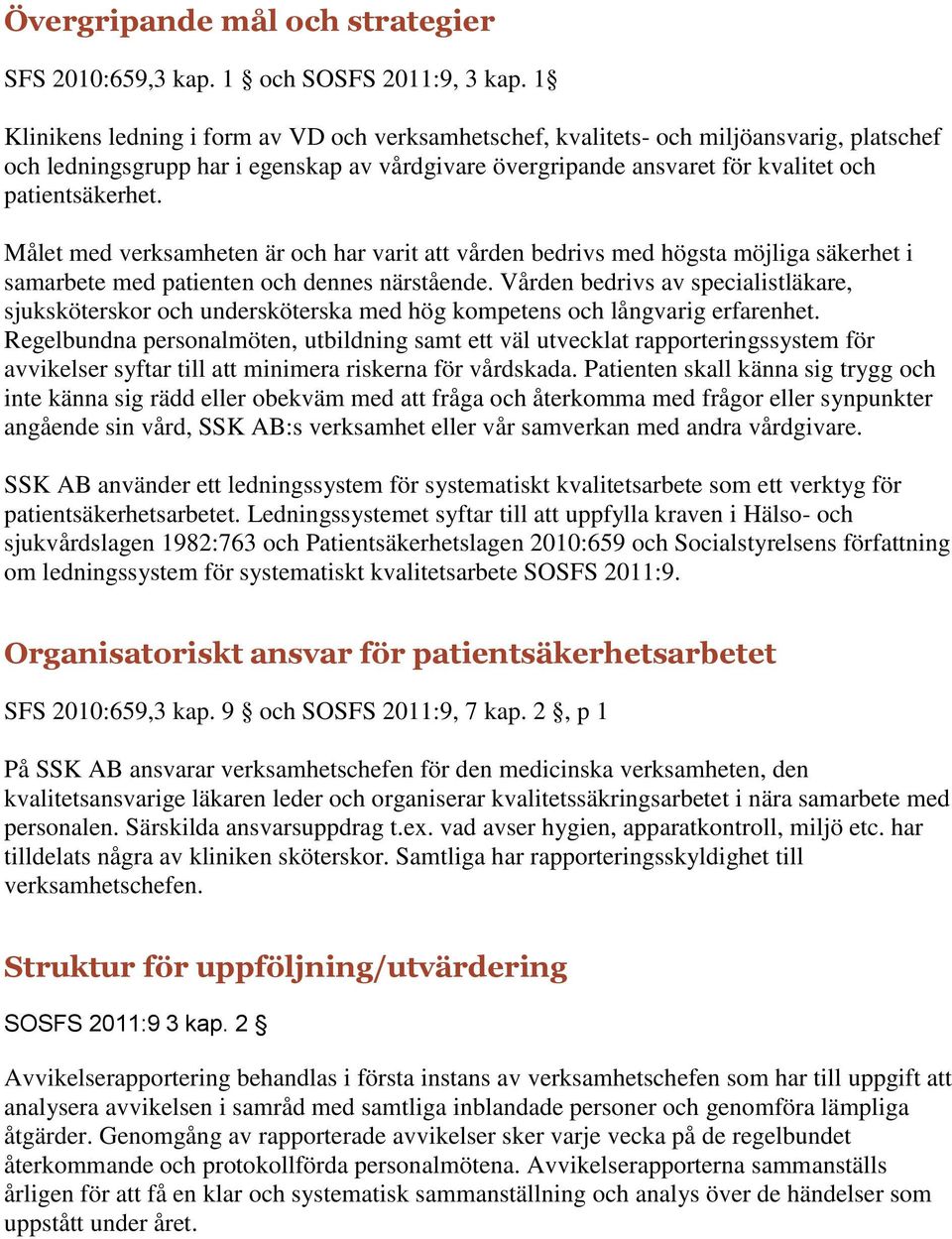 Målet med verksamheten är och har varit att vården bedrivs med högsta möjliga säkerhet i samarbete med patienten och dennes närstående.