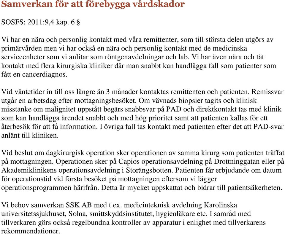 anlitar som röntgenavdelningar och lab. Vi har även nära och tät kontakt med flera kirurgiska kliniker där man snabbt kan handlägga fall som patienter som fått en cancerdiagnos.