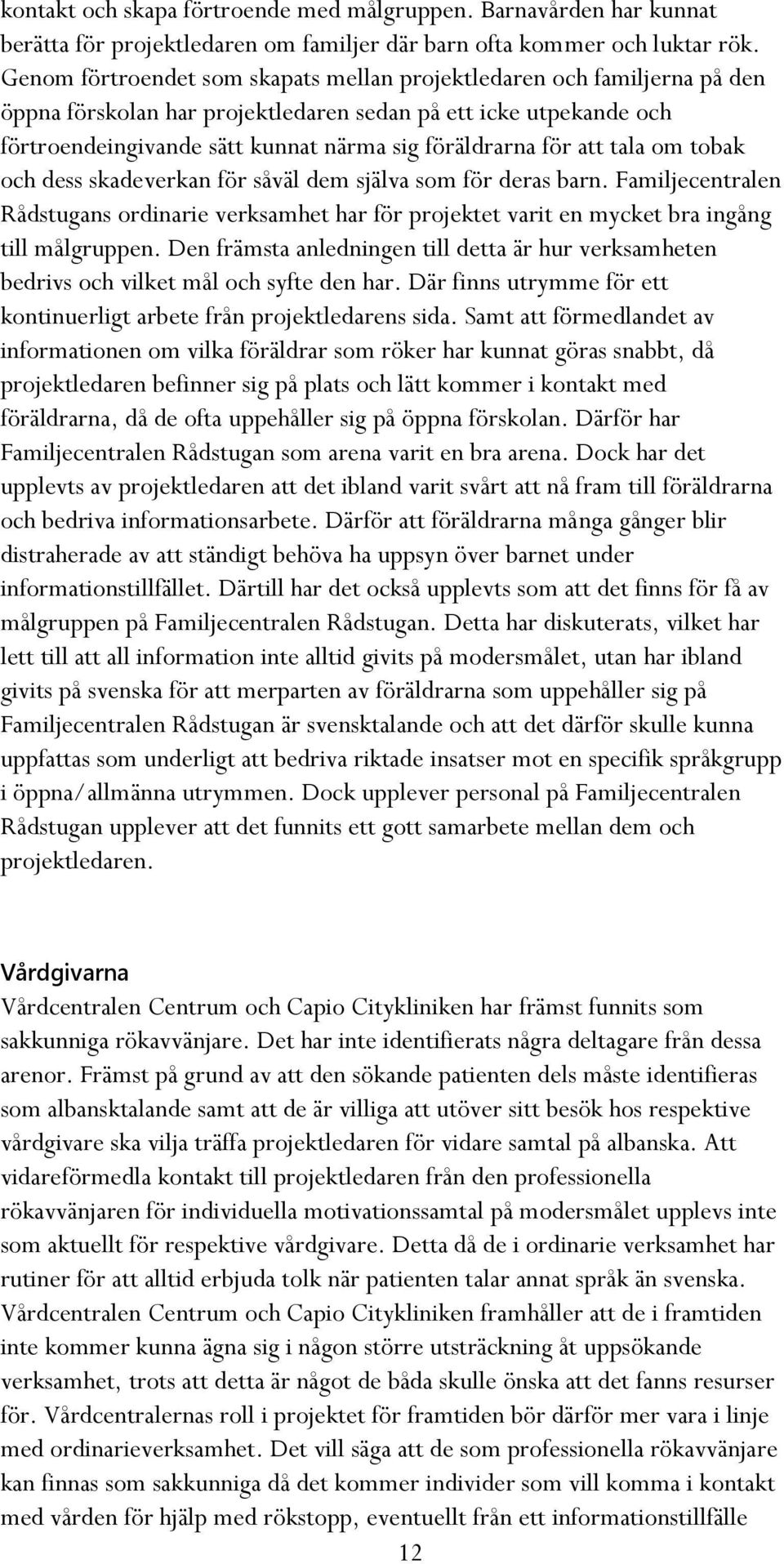 att tala om tobak och dess skadeverkan för såväl dem själva som för deras barn. Familjecentralen Rådstugans ordinarie verksamhet har för projektet varit en mycket bra ingång till målgruppen.