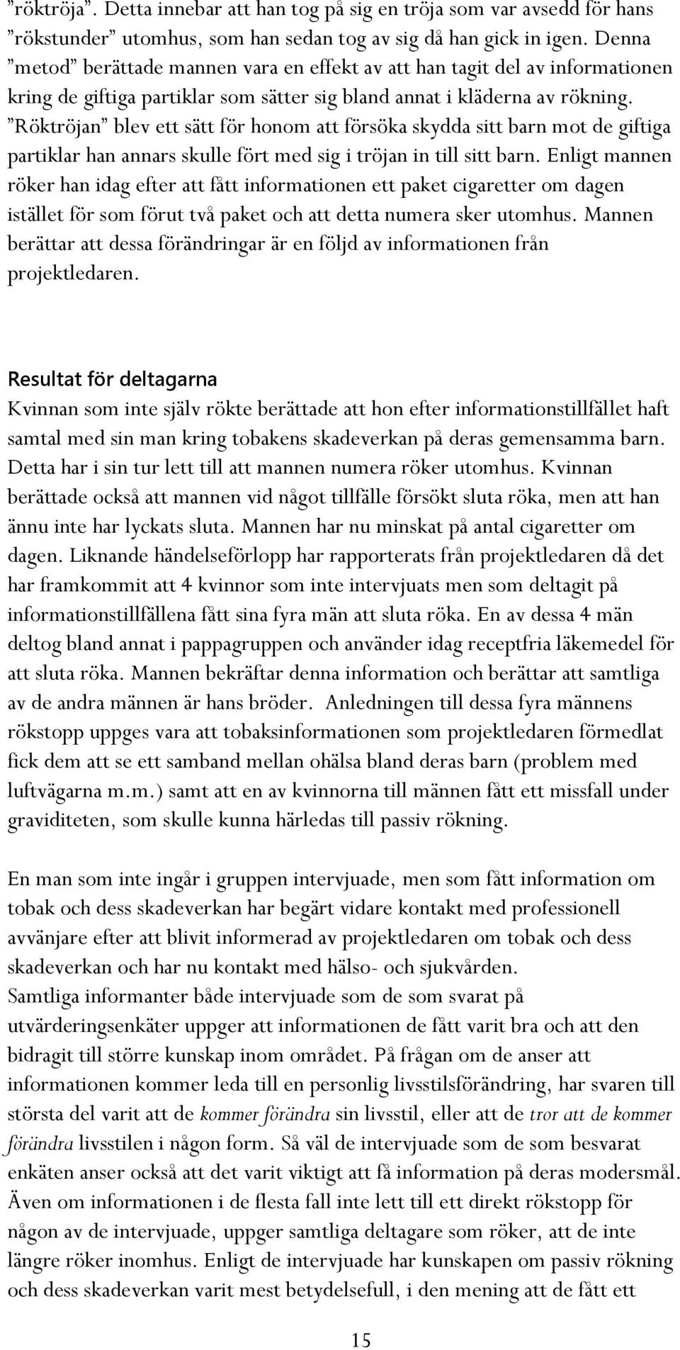 Röktröjan blev ett sätt för honom att försöka skydda sitt barn mot de giftiga partiklar han annars skulle fört med sig i tröjan in till sitt barn.