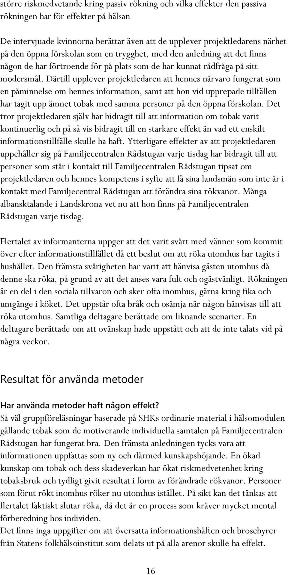 Därtill upplever projektledaren att hennes närvaro fungerat som en påminnelse om hennes information, samt att hon vid upprepade tillfällen har tagit upp ämnet tobak med samma personer på den öppna