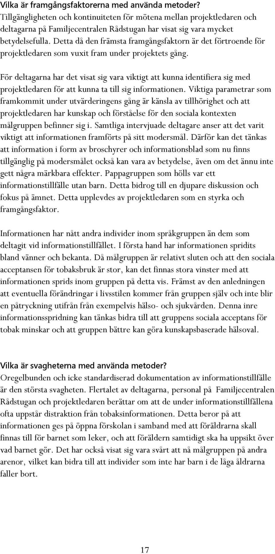 Detta då den främsta framgångsfaktorn är det förtroende för projektledaren som vuxit fram under projektets gång.