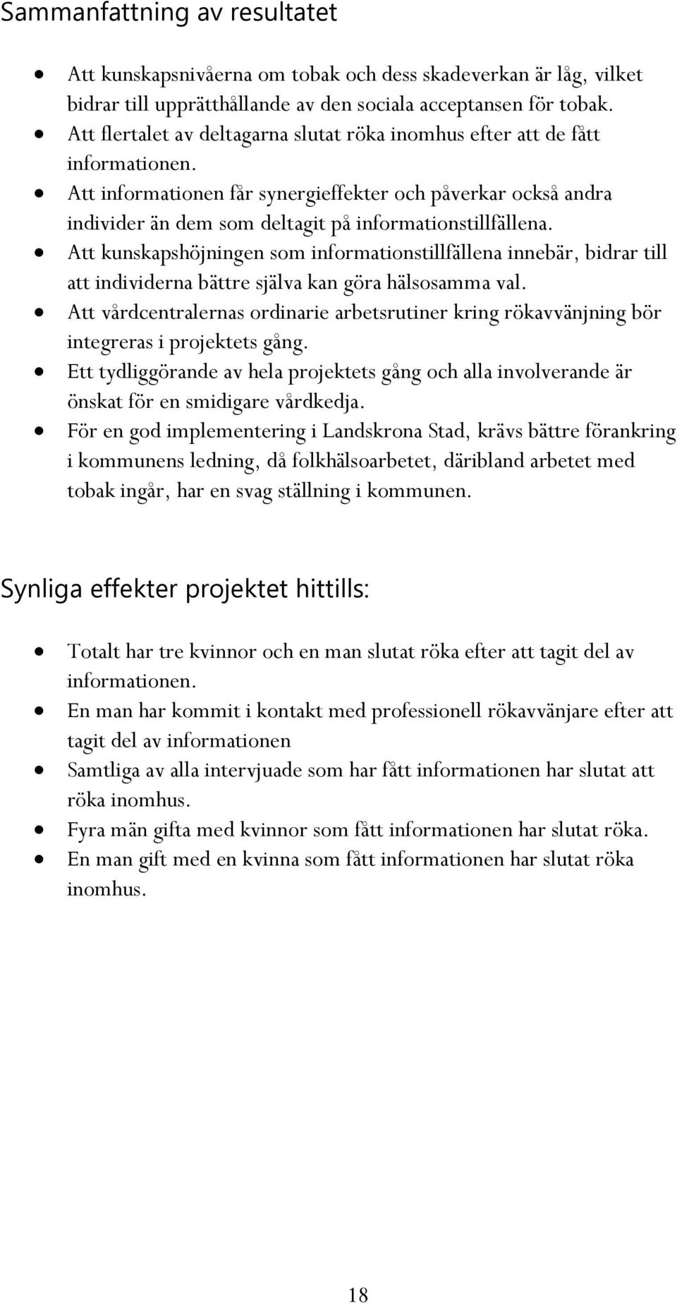 Att informationen får synergieffekter och påverkar också andra individer än dem som deltagit på informationstillfällena.