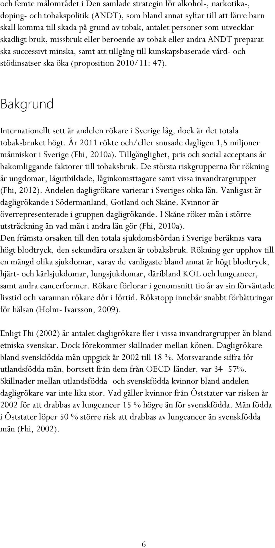 (proposition 2010/11: 47). Bakgrund Internationellt sett är andelen rökare i Sverige låg, dock är det totala tobaksbruket högt.