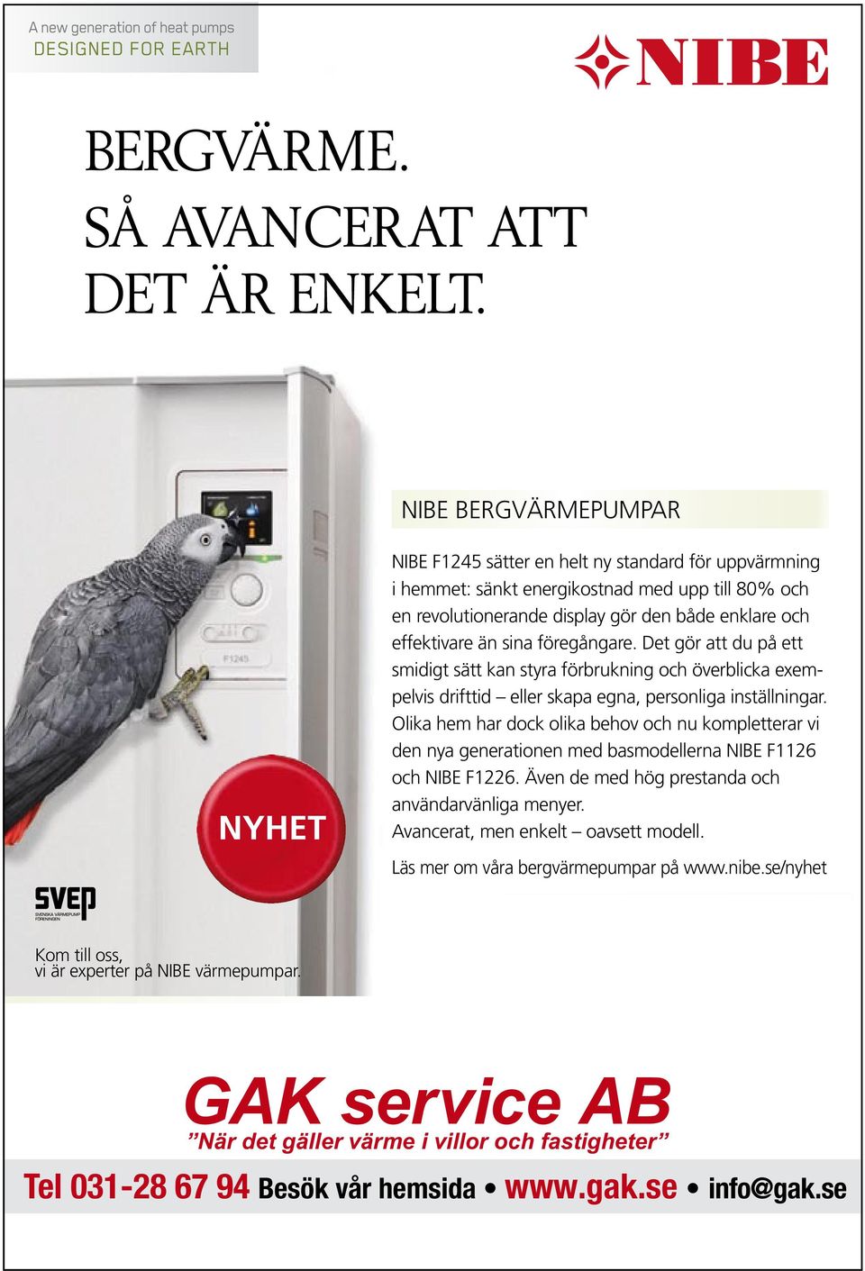 NIBE BERGVÄRMEPUMPAR NIBE BERGVÄRMEPUMPAR NIBE F1245 sätter en helt ny standard för uppvärmning i Så hemmet: avancerat sänkt energikostnad att upp till 80% och en revolutionerande display gör den