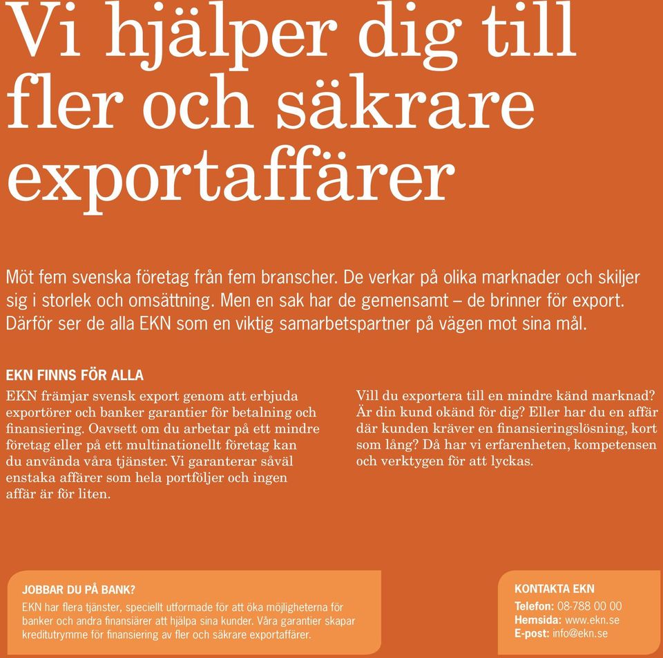 EKN finns för alla EKN främjar svensk export genom att erbjuda exportörer och banker garantier för betalning och finansiering.