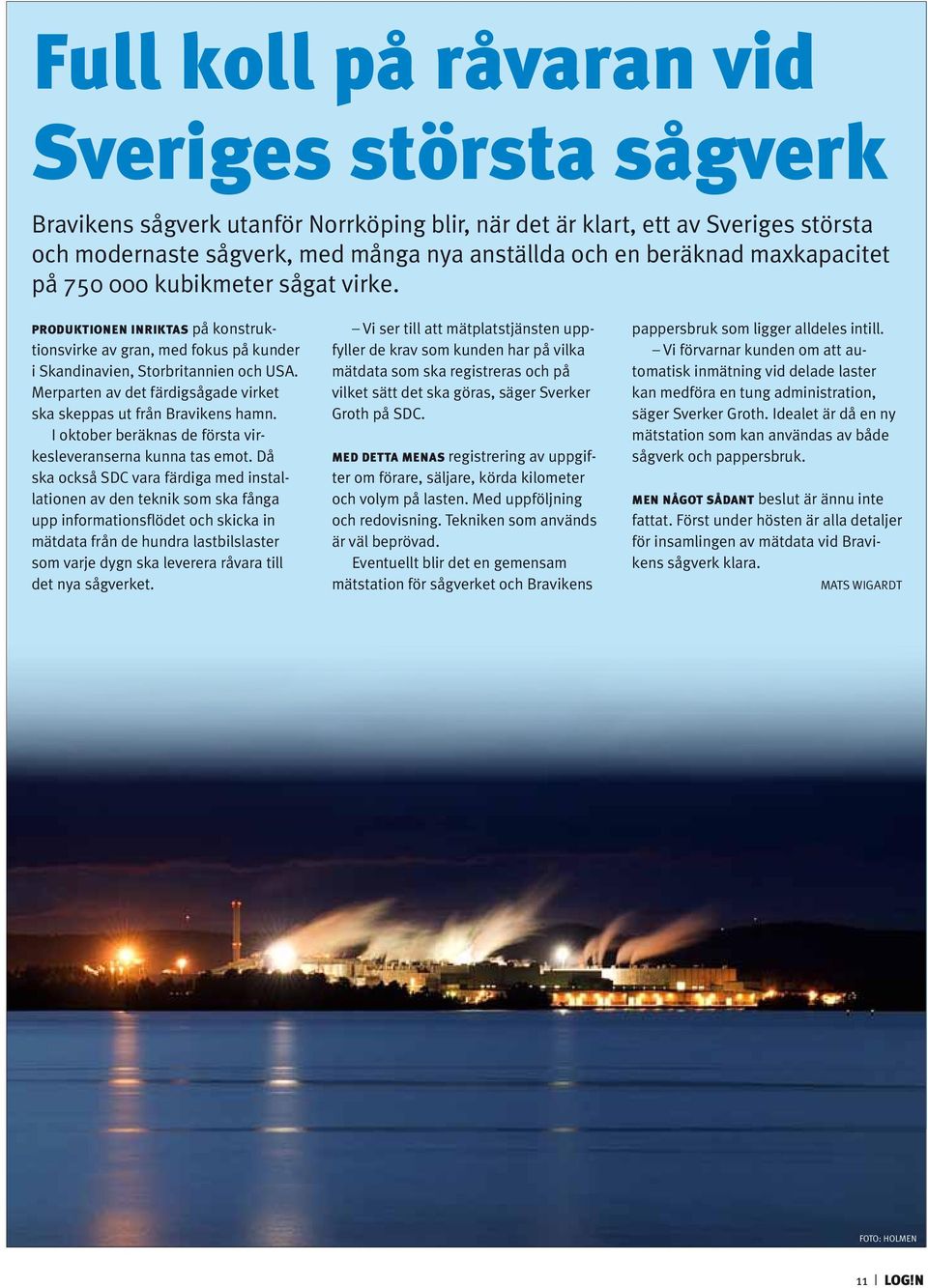 Merparten av det färdigsågade virket ska skeppas ut från Bravikens hamn. I oktober beräknas de första virkesleveranserna kunna tas emot.