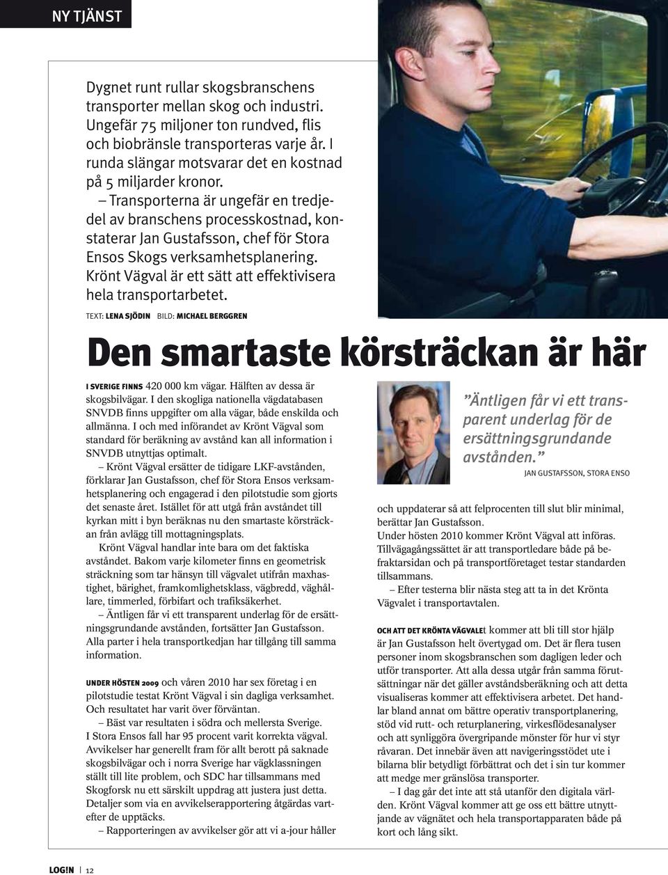 Transporterna är ungefär en tredjedel av branschens processkostnad, konstaterar Jan Gustafsson, chef för Stora Ensos Skogs verksamhetsplanering.