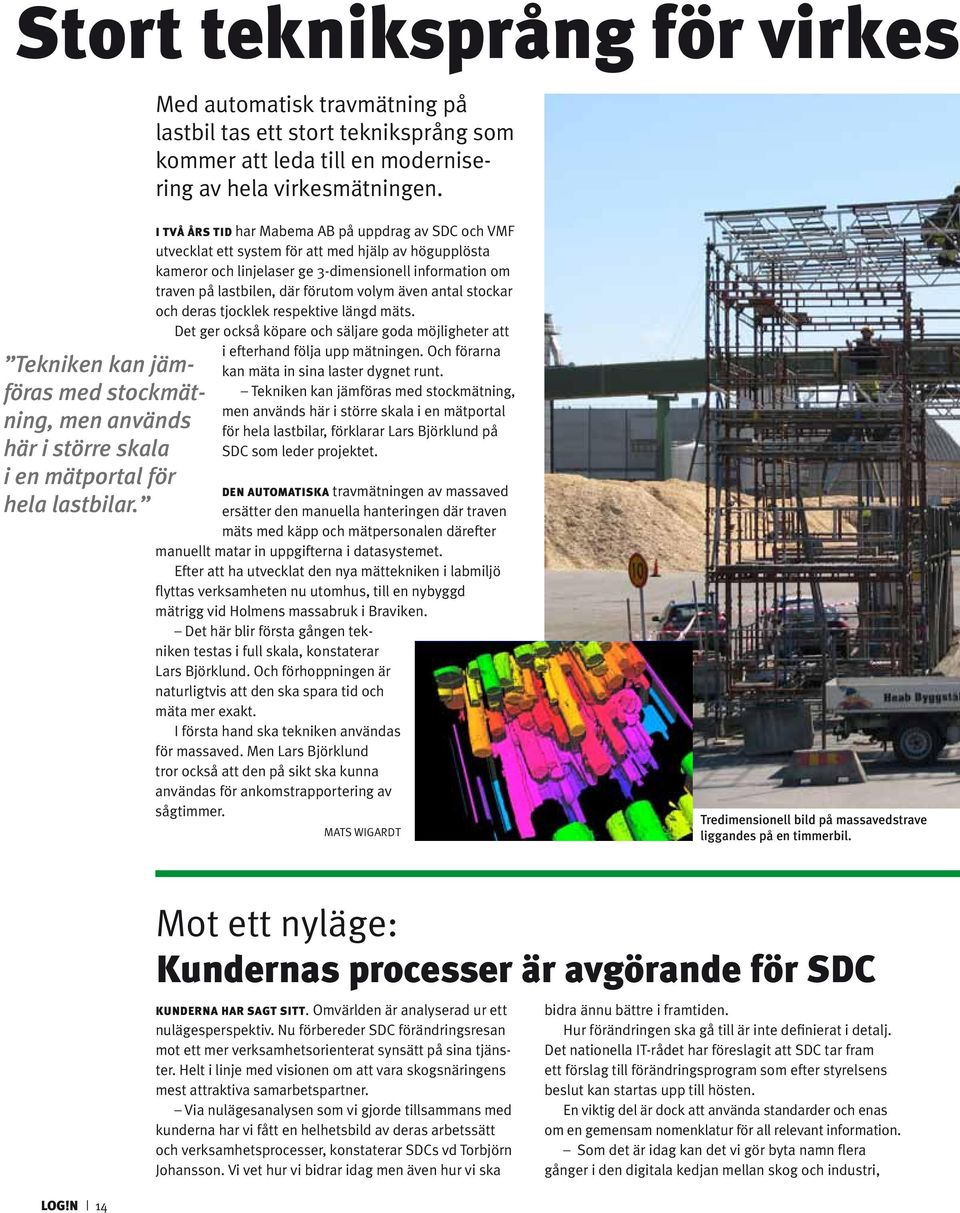 I två års tid har Mabema AB på uppdrag av SDC och VMF utvecklat ett system för att med hjälp av högupplösta kameror och linjelaser ge 3-dimensionell information om traven på lastbilen, där förutom
