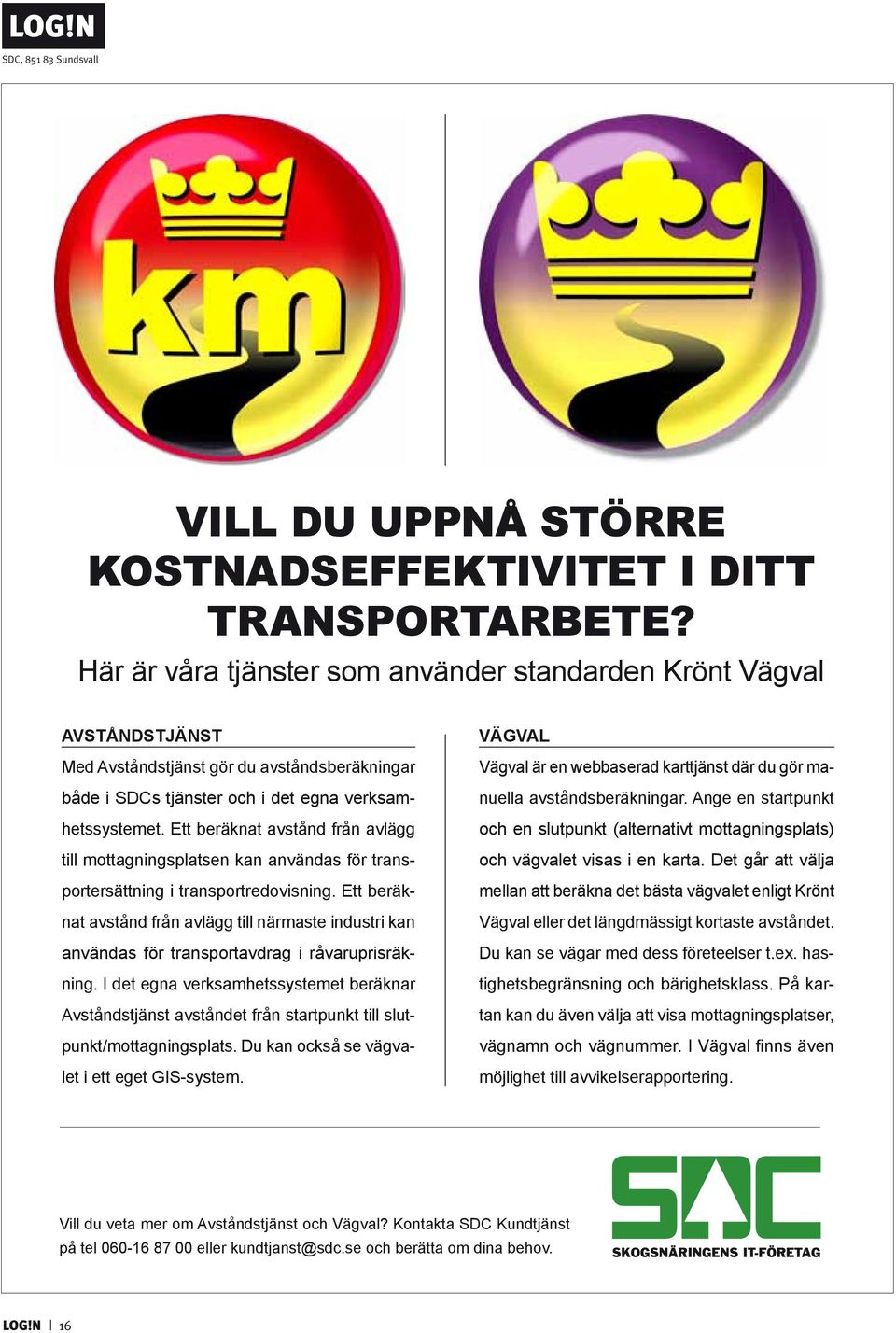 Ett beräknat avstånd från avlägg till mottagningsplatsen kan användas för transportersättning i transportredovisning.