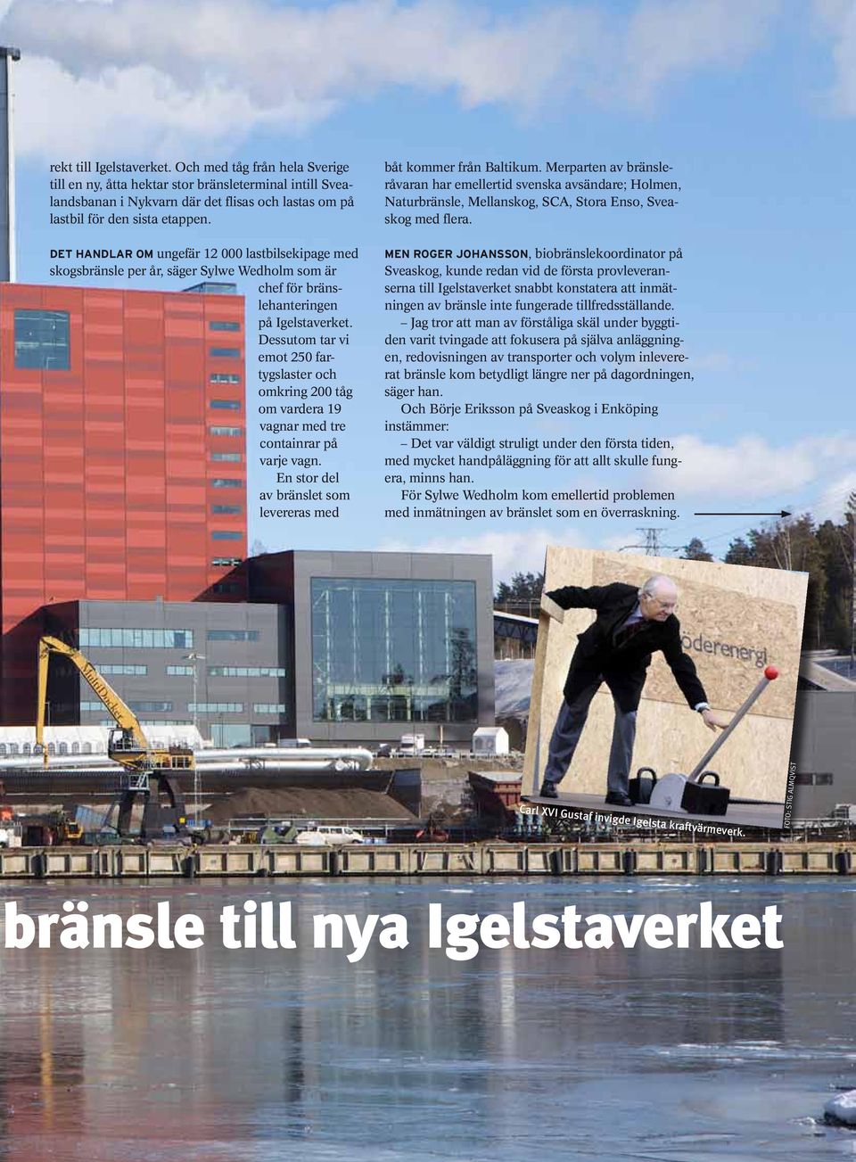 Dessutom tar vi emot 250 fartygslaster och omkring 200 tåg om vardera 19 vagnar med tre containrar på varje vagn. En stor del av bränslet som levereras med båt kommer från Baltikum.