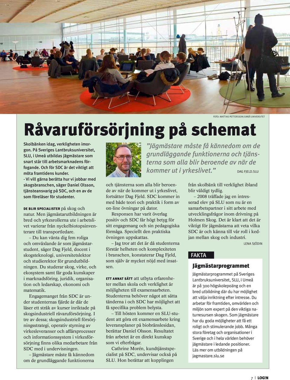 De blir specialister på skog och natur. Men jägmästarutbildningen är bred och yrkesrollerna ute i arbetslivet varierar från nyckelbiotopsinventerare till transportledare.