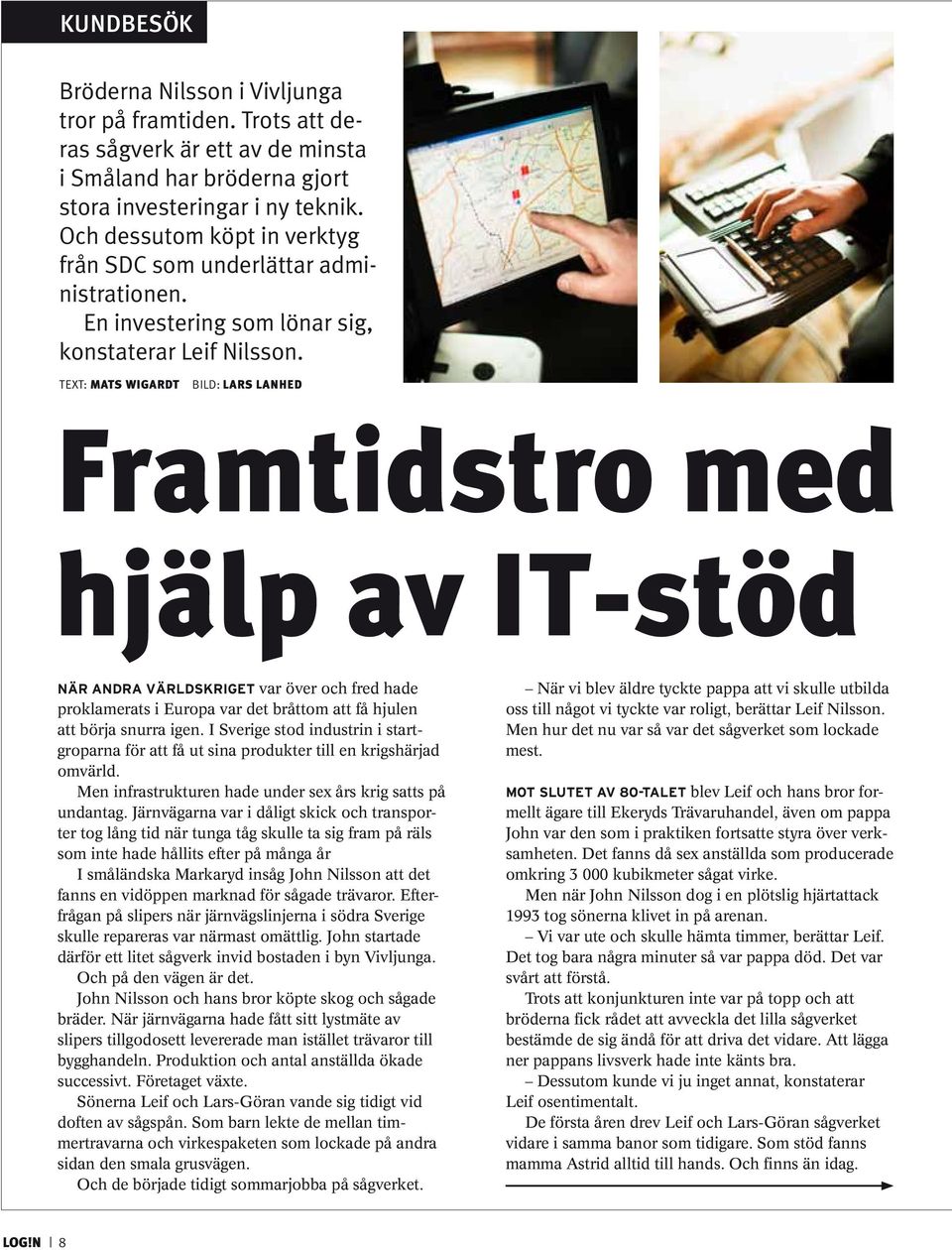 Text: Mats Wigardt Bild: Lars Lanhed Framtidstro med hjälp av IT-stöd När andra världskriget var över och fred hade proklamerats i Europa var det bråttom att få hjulen att börja snurra igen.
