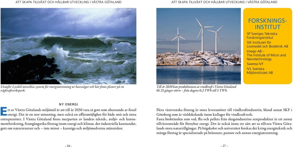 planer på en vågkraftverkspark. Till år 2020 kan produktionen av vindkraft i Västra Götaland bli 25 gånger större från dagens 0,2 TWh till 5 TWh.