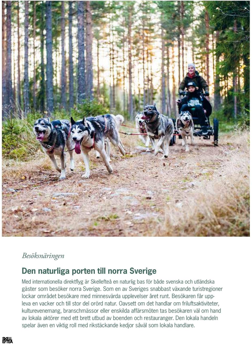 Besökaren får uppleva en vacker och till stor del orörd natur.