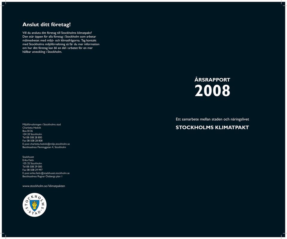 ÅRSRAPPORT 2008 Miljöförvaltningen i Stockholms stad Charlotta Hedvik Box 8136 104 20 Stockholm Tel 08-508 28 800 Fax 08-508 28 808 E-post charlotta.hedvik@miljo.stockholm.