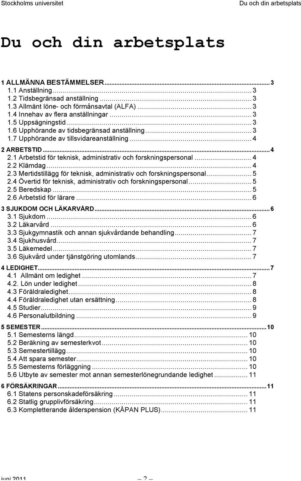 .. 5 2.4 Övertid för teknisk, administrativ och forskningspersonal... 5 2.5 Beredskap... 5 2.6 Arbetstid för lärare... 6 3 SJUKDOM OCH LÄKARVÅRD...6 3.1 Sjukdom... 6 3.2 Läkarvård... 6 3.3 Sjukgymnastik och annan sjukvårdande behandling.