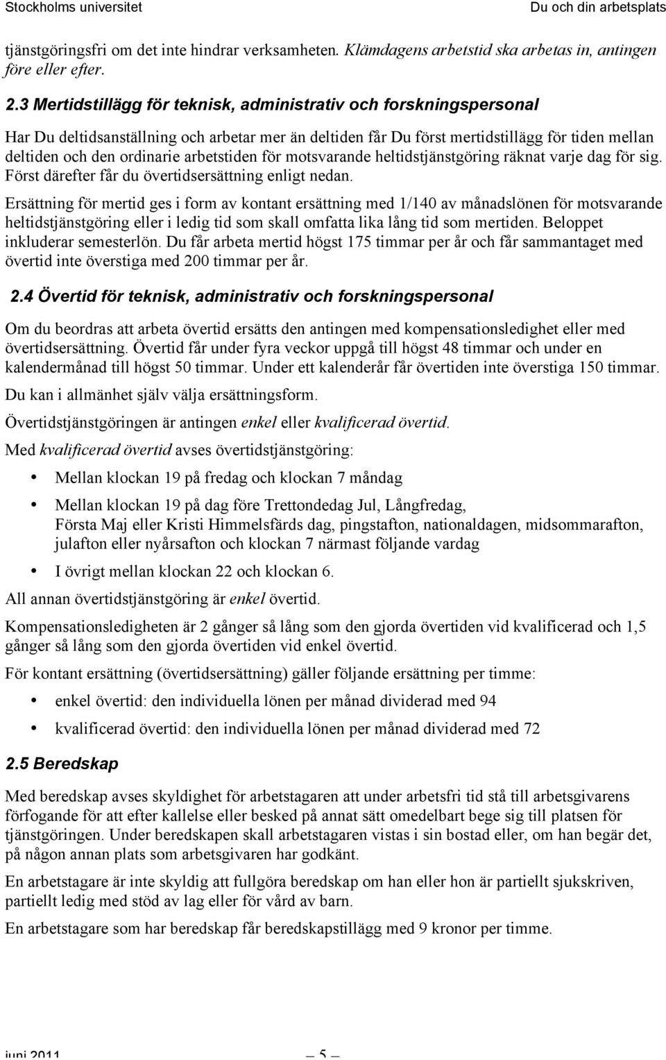 arbetstiden för motsvarande heltidstjänstgöring räknat varje dag för sig. Först därefter får du övertidsersättning enligt nedan.