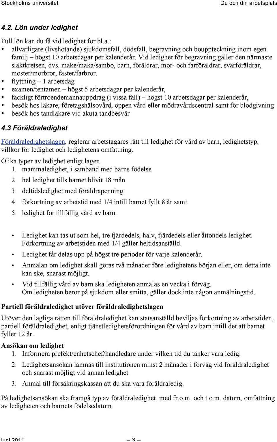 flyttning 1 arbetsdag examen/tentamen högst 5 arbetsdagar per kalenderår, fackligt förtroendemannauppdrag (i vissa fall) högst 10 arbetsdagar per kalenderår, besök hos läkare, företagshälsovård,