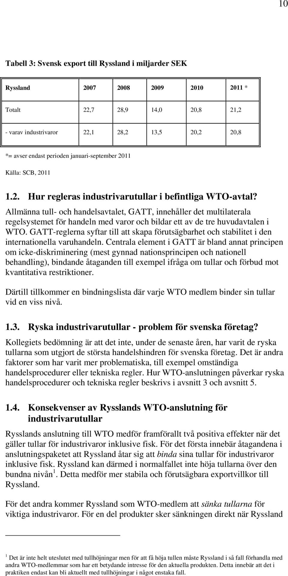 Allmänna tull- och handelsavtalet, GATT, innehåller det multilaterala regelsystemet för handeln med varor och bildar ett av de tre huvudavtalen i WTO.