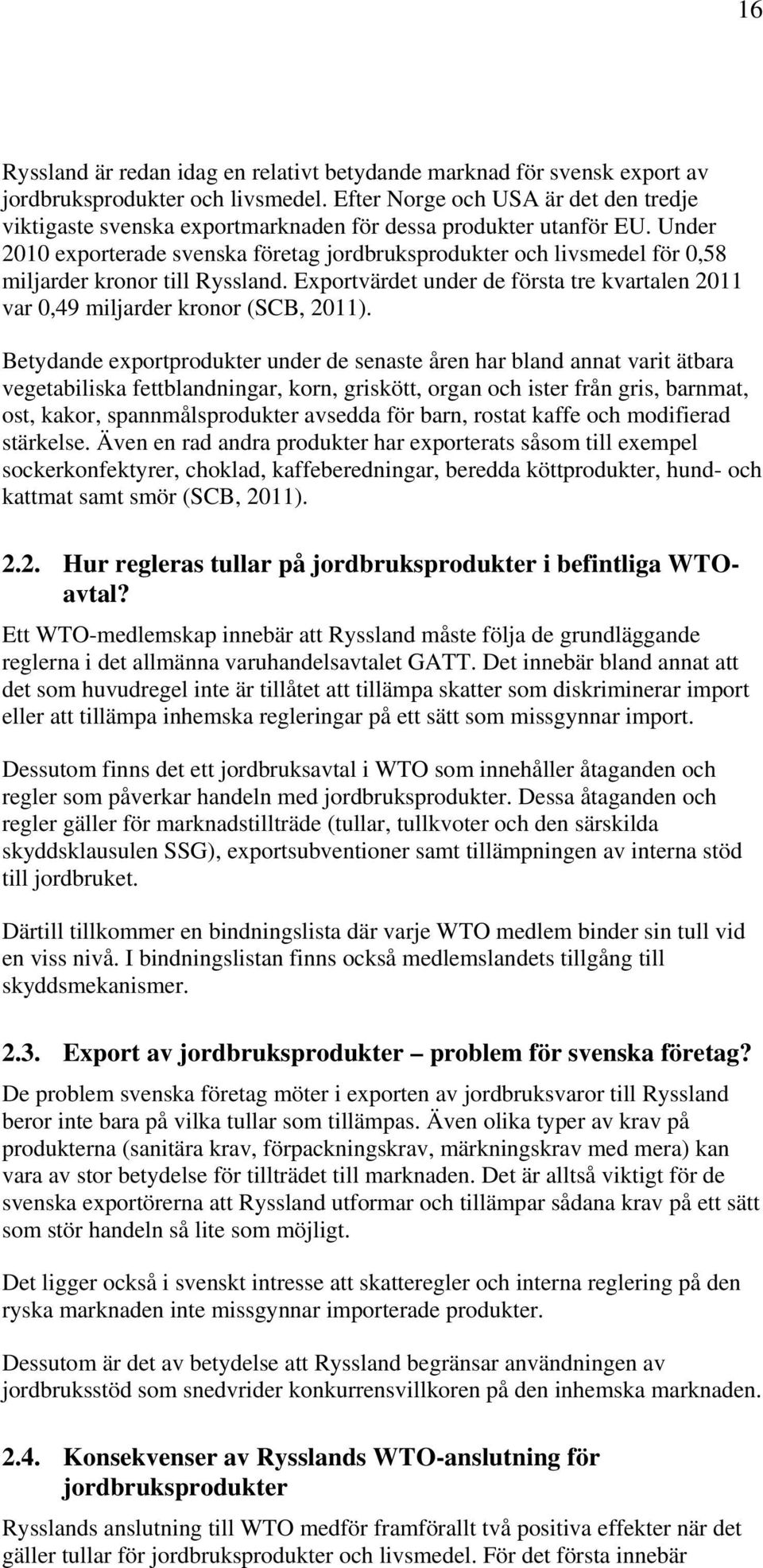 Under 2010 exporterade svenska företag jordbruksprodukter och livsmedel för 0,58 miljarder kronor till Ryssland. Exportvärdet under de första tre kvartalen 2011 var 0,49 miljarder kronor (SCB, 2011).