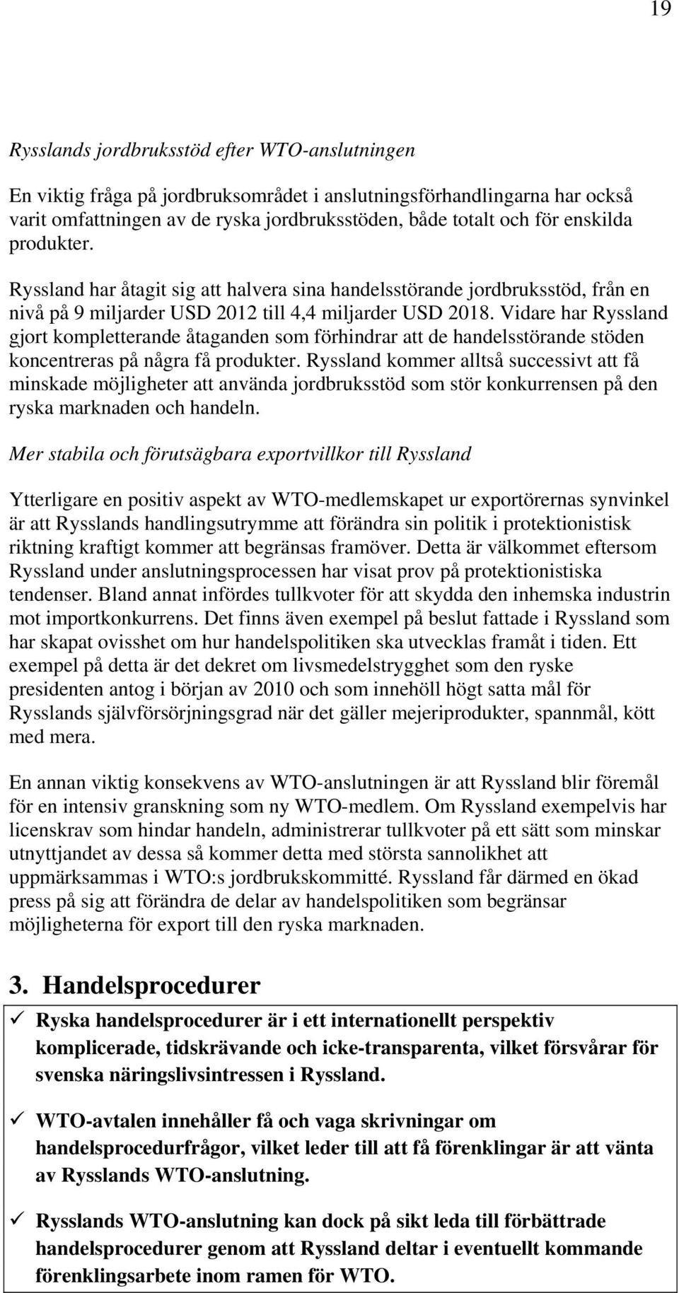 Vidare har Ryssland gjort kompletterande åtaganden som förhindrar att de handelsstörande stöden koncentreras på några få produkter.